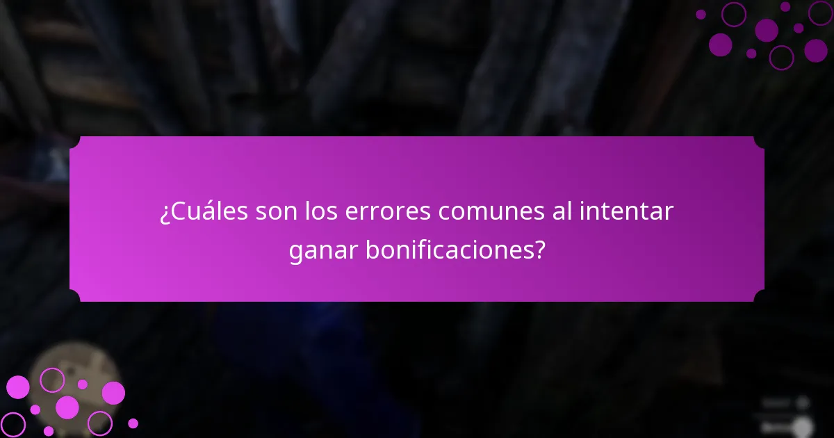 ¿Cuáles son los errores comunes al intentar ganar bonificaciones?