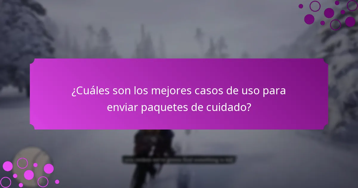 ¿Cuáles son los mejores casos de uso para enviar paquetes de cuidado?