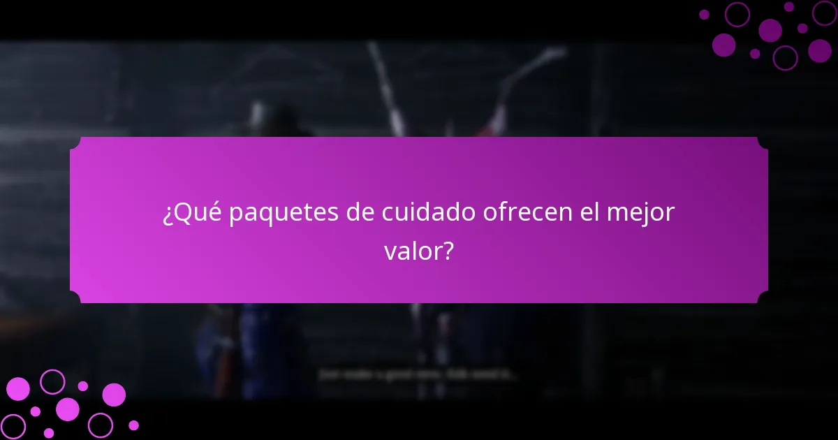 ¿Qué paquetes de cuidado ofrecen el mejor valor?